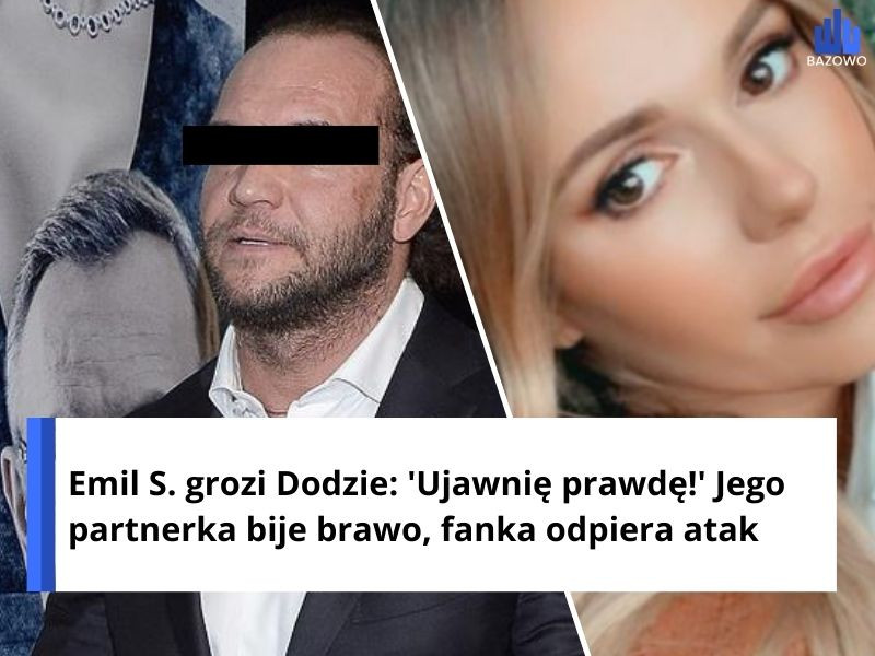 Emil S. grozi Dodzie: 'Ujawnię prawdę!' Jego partnerka bije brawo, fanka odpiera atak